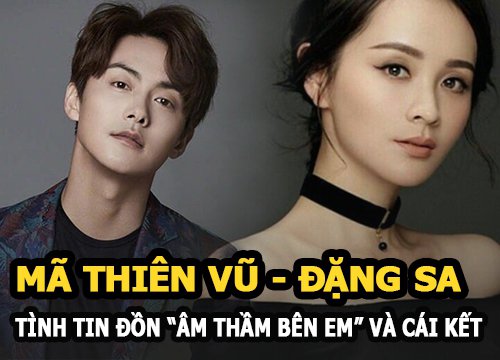 Mã Thiên Vũ - Đặng Sa: Tình tin đồn "âm thầm bên em" nhưng cái kết buồn