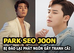 Park Seo Joon bị đào lại phát ngôn gây tranh cãi vì lộ bản tính khó chấp nhận?