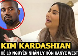 Kim Kardashian khóc nức nở hé lộ nguyên nhân ly hôn Kanye West