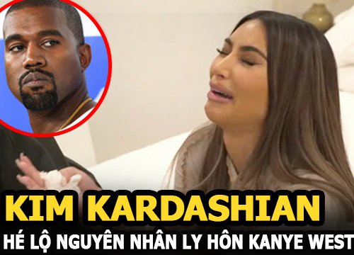 Kim Kardashian khóc nức nở hé lộ nguyên nhân ly hôn Kanye West