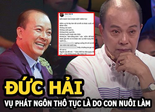 Đức Hải lên tiếng vụ phát ngôn thô tục: Do con nuôi nghịch dại, tôi bị tống tiề.n