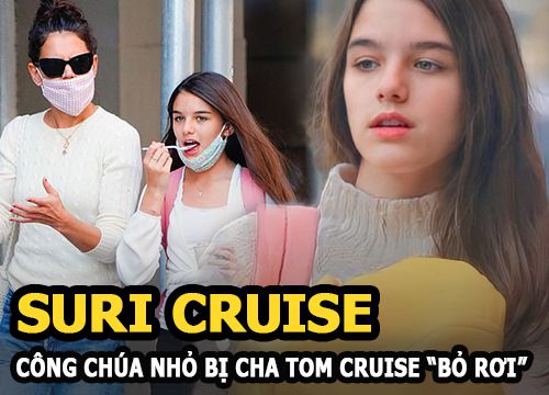 Suri Cruise - Công chúa nhỏ bị cha Tom Cruise "bỏ rơi" gây sốt với diện mạo lột xác ở tuổi thiếu nữ