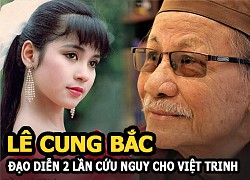 Lê Cung Bắc: Đạo diễn tài ba 2 lần "cứu nguy" khiến Việt Trinh mang ơn cả đời