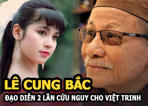 Lê Cung Bắc: Đạo diễn tài ba 2 lần "cứu nguy" khiến Việt Trinh mang ơn cả đời