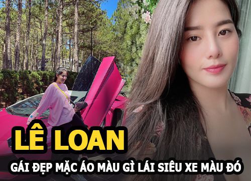 Lê Loan - Gái đẹp mặc áo màu gì lái siêu xe màu đó chia sẻ khái niệm "bình yên" của giới siêu giàu