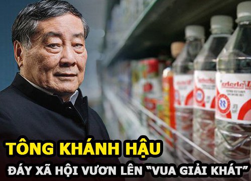 Tông Khánh Hậu - Kẻ dưới đáy xã hội vươn lên thành "Vua giải khát" giàu nhất Trung Quốc