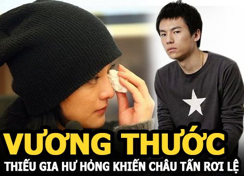 Vương Thước: Thiếu gia hư hỏng khiến Châu Tấn rơi lệ, vướng scandal kinh hoàng với ông xã Lưu Đào