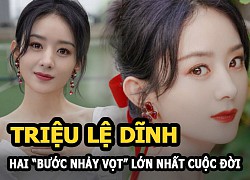 Triệu Lệ Dĩnh và 2 "bước nhảy vọt" lớn nhất cuộc đời, biến gái quê thành nữ hoàng triệu đô của TQ