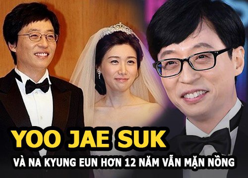 Yoo Jae Suk - Na Kyung Eun: Người chồng 2 không, hơn 12 năm vẫn mặn nồng như thuở ban đầu