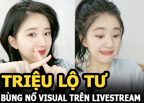 Triệu Lộ Tư bùng nổ visual trên livestream, đẹp đến mức mọi lỗi lầm đều có thể tha thứ