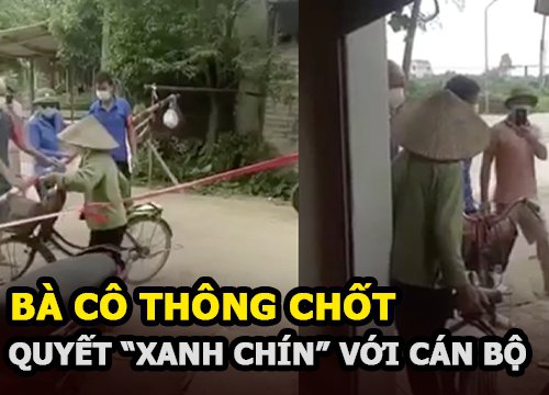 Bà cô đòi thông chốt kiểm dịch bằng xe đạp, đòi "XANH CHÍN" với lực lượng chức năng