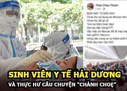 Thực hư chuyện các sinh viên y tế Hải Dương bị tố chảnh choẹ khi vào chi viện cho TP.HCM